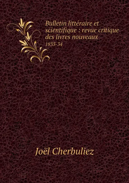 Обложка книги Bulletin litteraire et scientifique : revue critique des livres nouveaux. 1833-34, Joël Cherbuliez