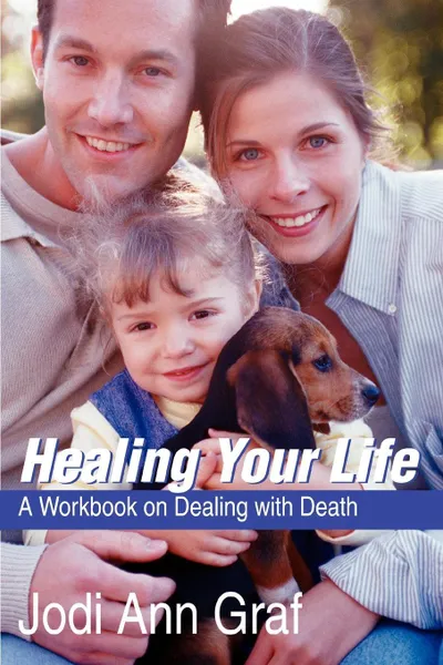 Обложка книги Healing Your Life. A Workbook on Dealing with Death, Jodi Ann Graf