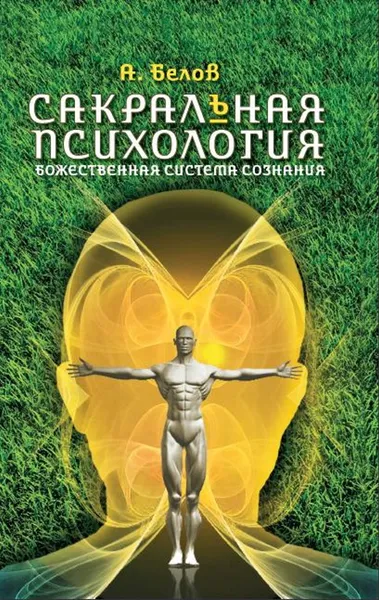 Обложка книги Сакральная психология. Божественная система сознания, Белов А.