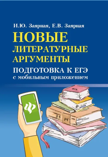 Обложка книги Новые литературные аргументы. Подготовка к ЕГЭ с мобильным приложением (миниатюрное издание), Заярная Ирина Юрьевна, Заярная Евгения Валерьевна