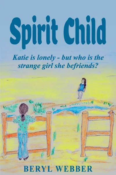 Обложка книги Spirit Child. Katie is lonely - but who is the strange girl she befriends?, Webber Beryl