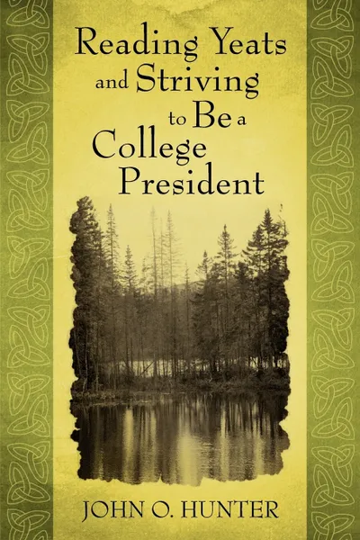 Обложка книги Reading Yeats and Striving to Be a College President, John O. Hunter