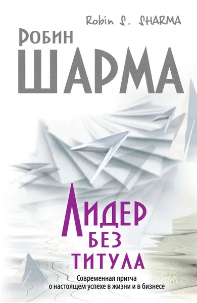 Обложка книги Лидер без титула. Современная притча о настоящем успехе в жизни и в бизнесе, Шарма Робин С.