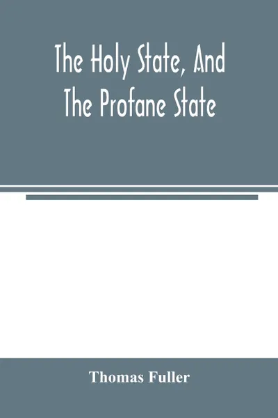 Обложка книги The holy state, and the profane state, Thomas Fuller