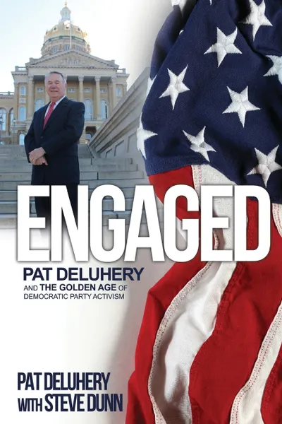 Обложка книги Engaged. Pat Deluhery and the Golden Age of Democratic Party Activism, Pat Deluhery, Steve Dunn