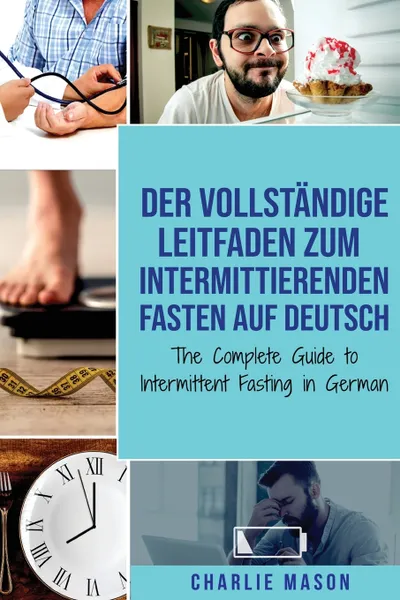 Обложка книги Der vollstandige Leitfaden zum intermittierenden Fasten auf Deutsch/ The Complete Guide to Intermittent Fasting in German, Charlie Mason, TBD