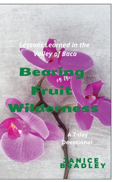 Обложка книги Bearing Fruit in the Wilderness. Lessons Learned in the Valley of Baca, Janice Bradley