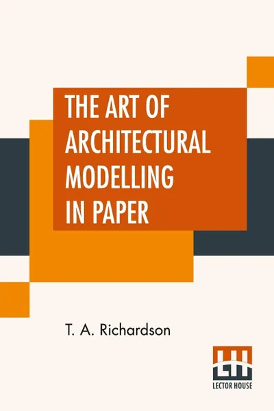 Обложка книги The Art Of Architectural Modelling In Paper, T. A. Richardson