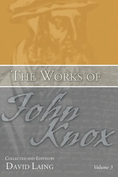 Обложка книги The Works of John Knox, Volume 3. Earliest Writings 1548-1554, John Knox