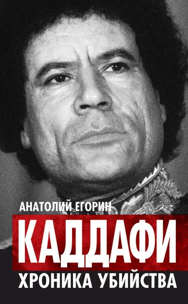 Обложка книги Каддафи. Хроника убийства, Егорин Анатолий Захарович