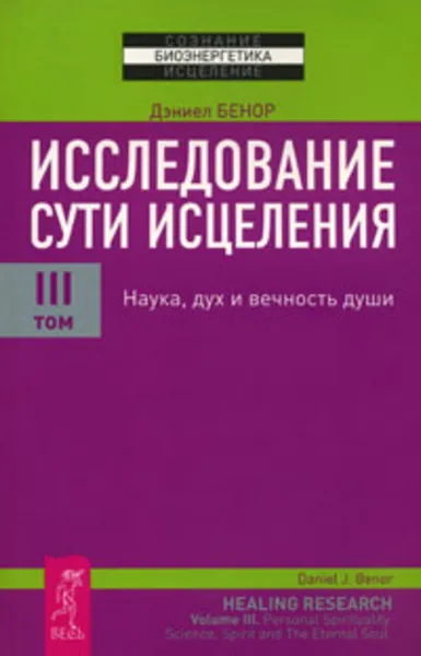 Обложка книги Исследование сути исцеления. В 3 томах. Том 3. Наука, дух и вечность души, Дэниел Бенор