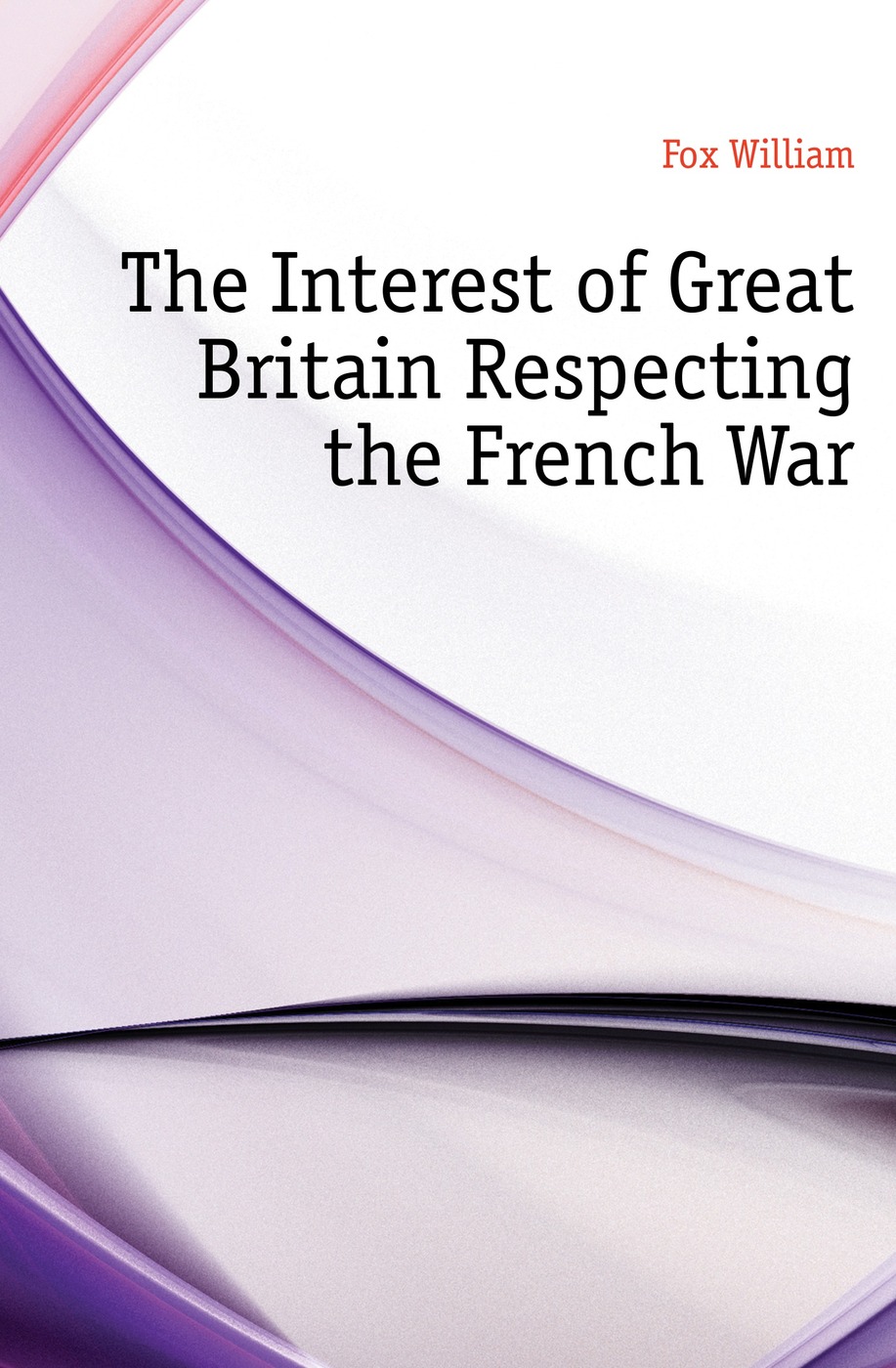 The Interest of Great Britain Respecting the French War