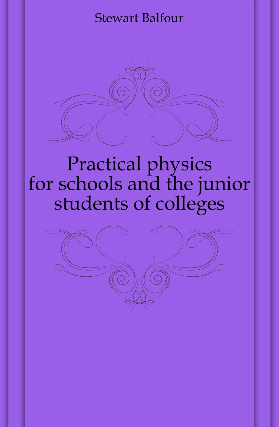 Practical physics for schools and the junior students of colleges