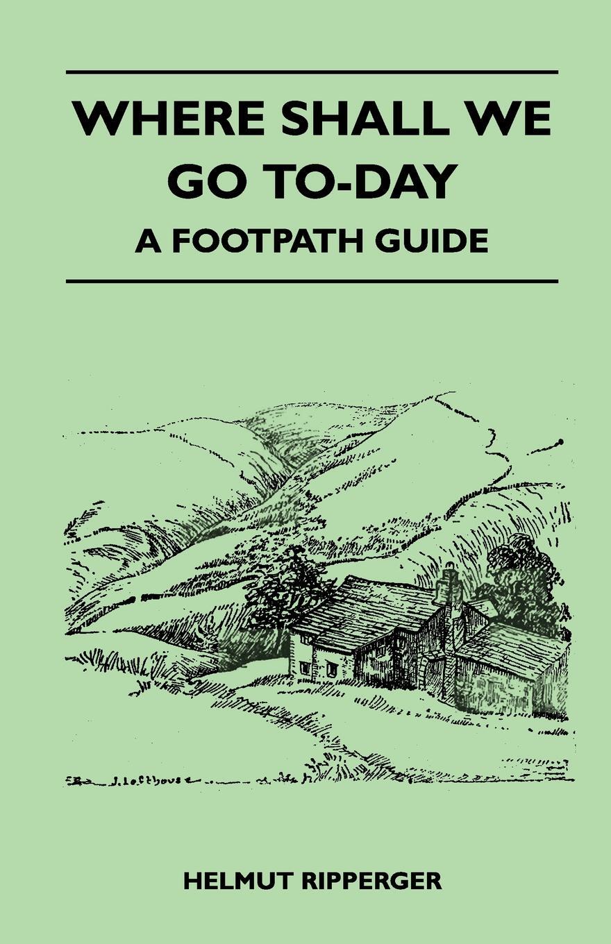 Where Shall We Go To-Day - A Footpath Guide. Jessica Lofthouse Where Shall We Go To-Day - A Footpath Guide. Jessica Lofthouse