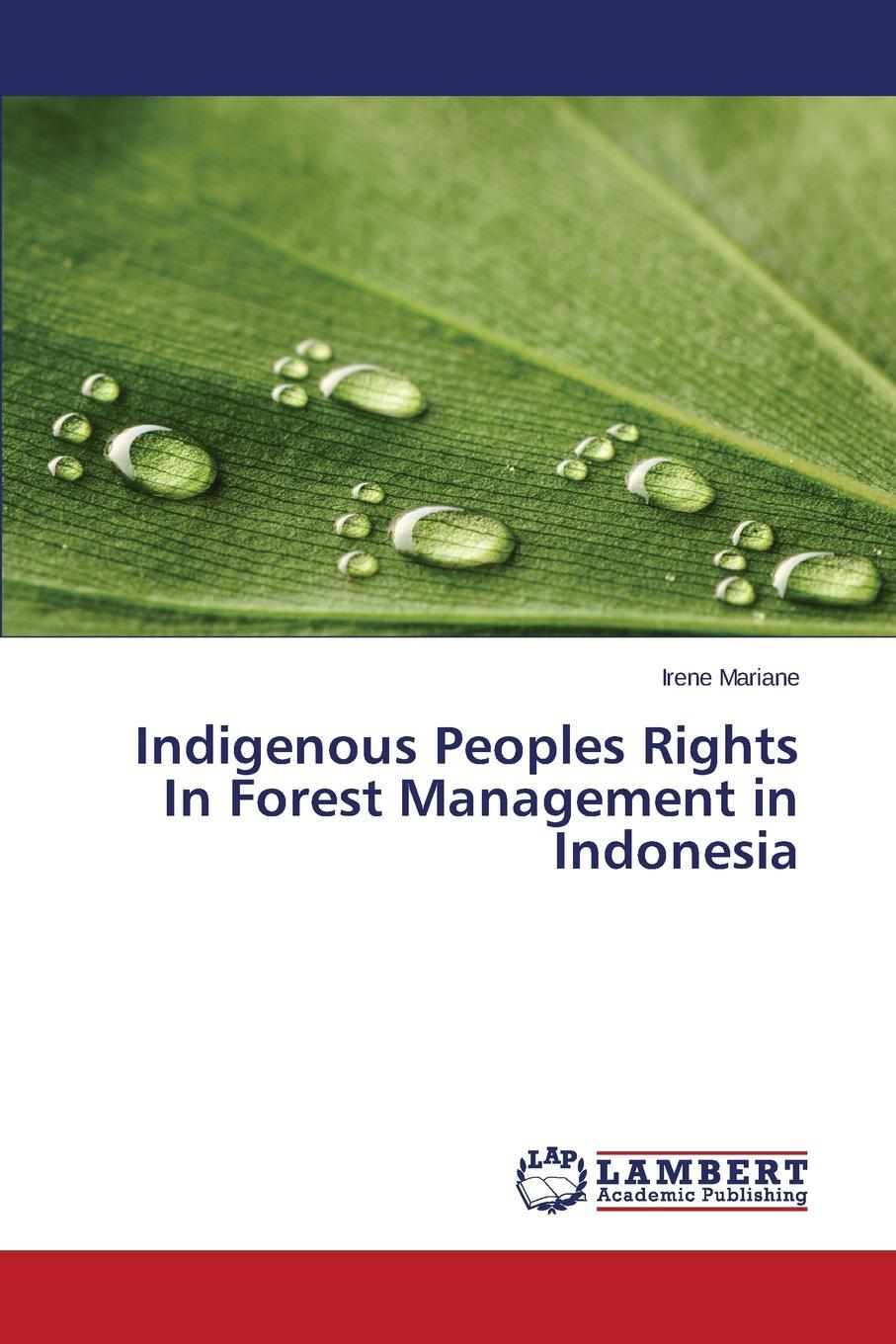 Indigenous Peoples Rights In Forest Management in Indonesia. Mariane Irene Indigenous Peoples Rights In Forest Management in Indonesia. Mariane Irene