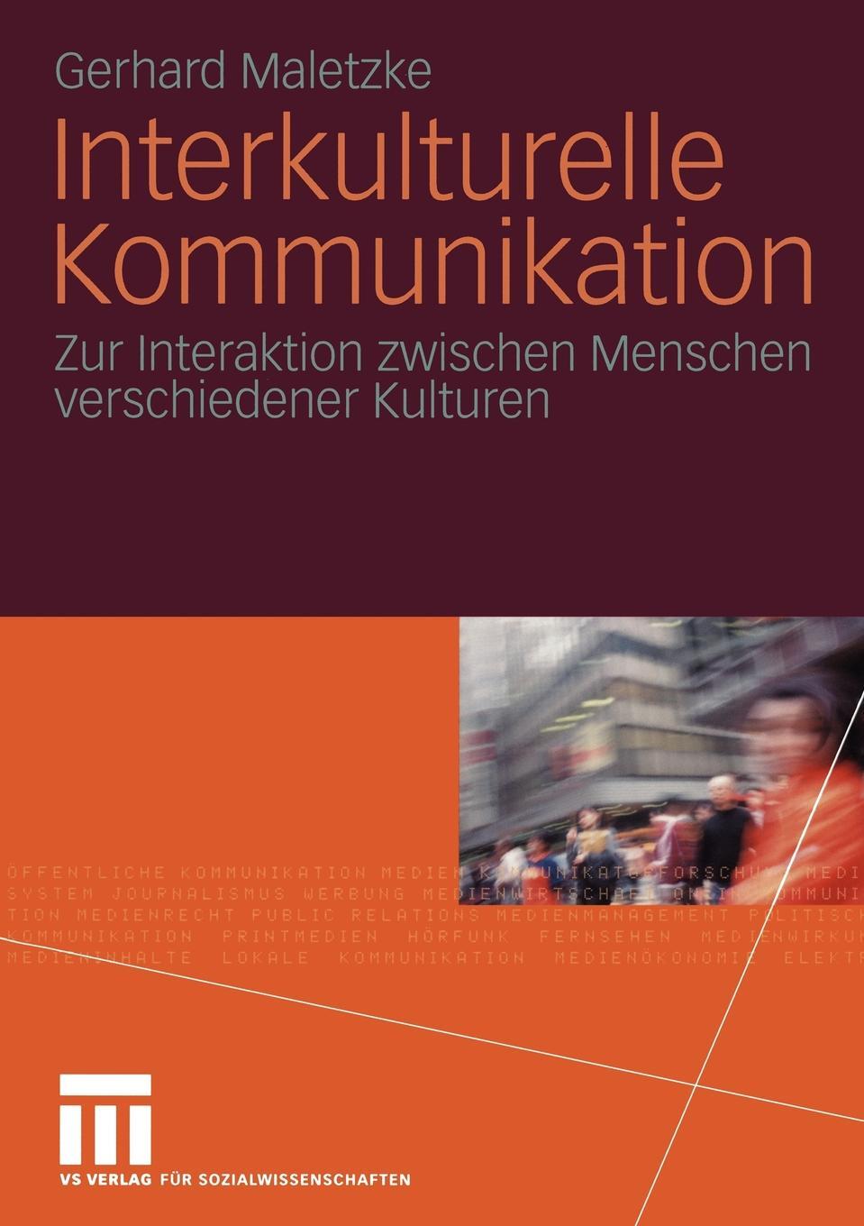 Interkulturelle Kommunikation. Zur Interaktion zwischen Menschen verschiedener Kulturen. Gerhard Maletzke Interkulturelle Kommunikation. Zur Interaktion zwischen Menschen verschiedener Kulturen. Gerhard Maletzke
