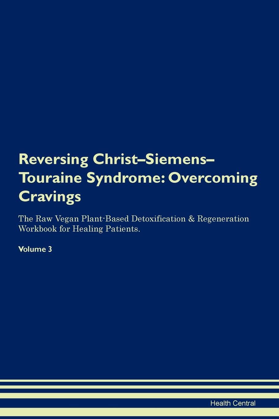 фото Reversing Christ-Siemens-Touraine Syndrome. Overcoming Cravings The Raw Vegan Plant-Based Detoxification & Regeneration Workbook for Healing Patients. Volume 3