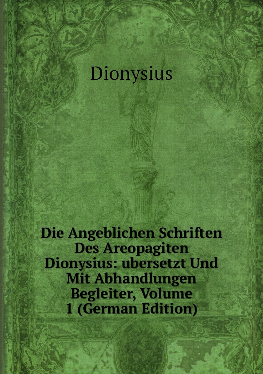 Die Angeblichen Schriften Des Areopagiten Dionysius: ubersetzt Und Mit  Abhandlungen Begleiter, Volume 1 (German Edition) - купить с доставкой по  выгодным ценам в интернет-магазине OZON (153405231)