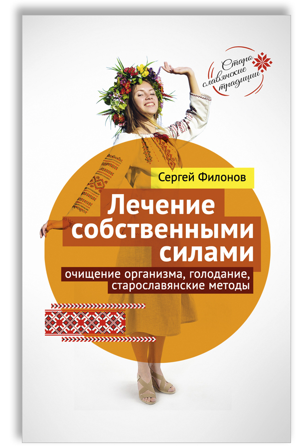 Лечение собственными силами: очищение организма, голодание, старославянские методы | Филонов Сергей Иванович