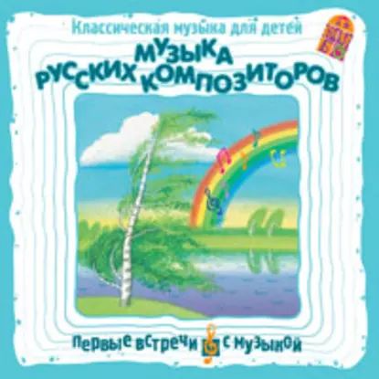 Классическая музыка для детей. Музыка русских композиторов | Глинка Михаил Иванович, Балакирев Милий Алексеевич | Электронная аудиокнига