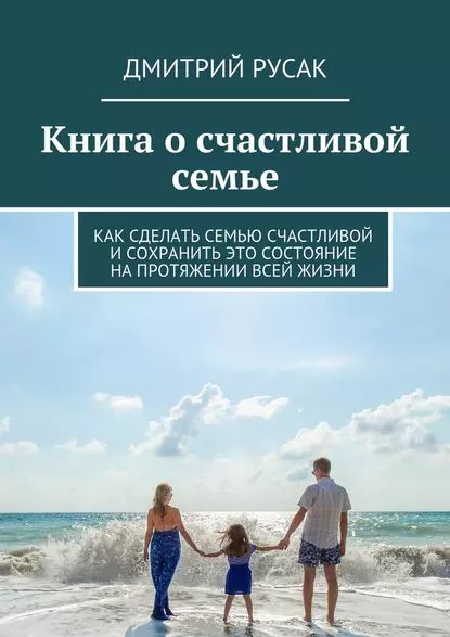 Книга осчастливой семье. Как сделать семью счастливой и сохранить это состояние напротяжении всей жизни | Русак Дмитрий Иванович | Электронная книга