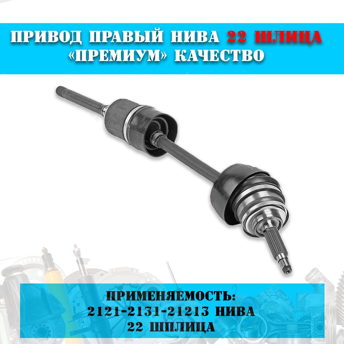 Привод переднего колеса в сборе правый длинный ВАЗ Лада Нива 4х4 2121-21213-21214-2131, ШРУС 22 шлица