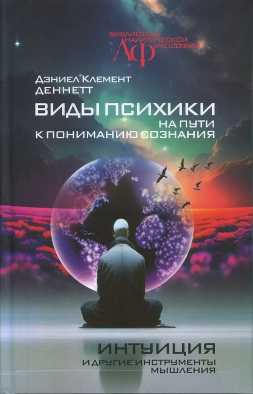 Виды психики. На пути к пониманию сознания. Интуиция и другие инструменты мышления | Деннетт Дэниел К.