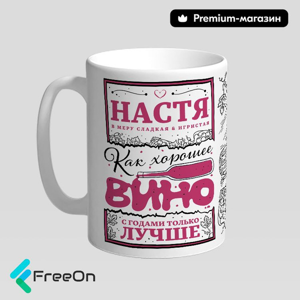 Кружка "Настя как хорошее вино, с годами только лучше", 330 мл - купить ...
