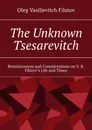 The Unknown Tsesarevitch - Oleg Filatov