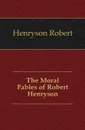 The Moral Fables of Robert Henryson - Henryson Robert