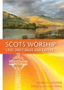 Scots Worship. Lent, Holy Week and Easter - David Ogston, Johnston McKay