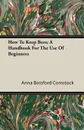 How To Keep Bees; A Handbook For The Use Of Beginners - Anna Botsford Comstock