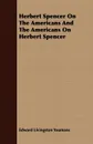 Herbert Spencer On The Americans And The Americans On Herbert Spencer - Edward Livingston Youmans