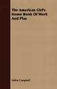 The American Girl's Home Book Of Work And Play - Helen Campbell
