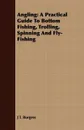 Angling. A Practical Guide To Bottom Fishing, Trolling, Spinning And Fly-Fishing - J T. Burgess