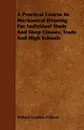 A Practical Course In Mechanical Drawing For Individual Study And Shop Classes, Trade And High Schools - William Franklin Willard