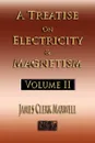 A Treatise On Electricity And Magnetism - Volume Two - Illustrated - James Clerk Maxwell