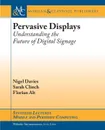 Pervasive Displays. Understanding the Future of Digital Signage - Nigel Davies, Sarah Clinch, Florian Alt