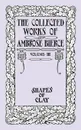 The Collected Works of Ambrose Bierce, Volume IV. Shapes of Clay - Ambrose Bierce