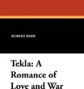 Tekla. A Romance of Love and War - Robert Barr