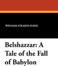 Belshazzar. A Tale of the Fall of Babylon - William Stearns Davis