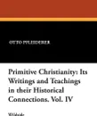 Primitive Christianity. Its Writings and Teachings in Their Historical Connections. Vol. IV - Otto Pfleiderer, W. Montgomery