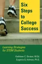 Six Steps to College Success. Learning Strategies for STEM Students - Kathleen C. Straker, Eugenia G. Kelman