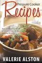 Pressure Cooker Recipes. Pressure Cooker Cookbook of Delicious, Fast, Healthy and Easy Recipes - Valerie Alston