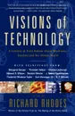 Visions of Technology. A Century of Vital Debate about Machines Systems and the Human World - Richard Rhodes