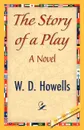 The Story of a Play - Howells W. D. Howells, W. D. Howells