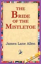 The Bride of the Mistletoe - James Lane Allen