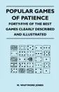 Popular Games of Patience - Forty-Five of the Best Games Clearly Described and Illustrated - M. Whitmore Jones