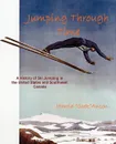 Jumping Through Time - A History of Ski Jumping in the United States and Southwest Canada - Harold 