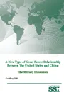 A New Type of Great Power Relationship Between The United States and China. The Military Dimension - Strategic Studies Institute, U.S. Army War College, Geoffrey Till